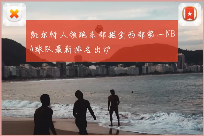 凯尔特人领跑东部掘金西部第一NBA球队最新排名出炉