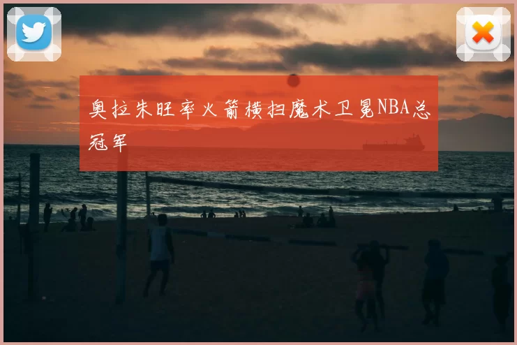 奥拉朱旺率火箭横扫魔术卫冕NBA总冠军