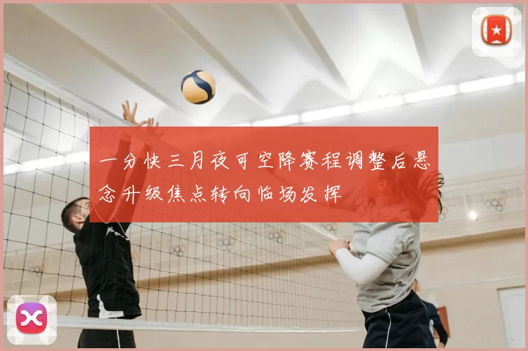 一分快三月夜可空降赛程调整后悬念升级焦点转向临场发挥