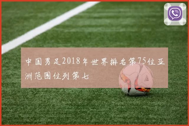 中国男足2018年世界排名第75位亚洲范围位列第七