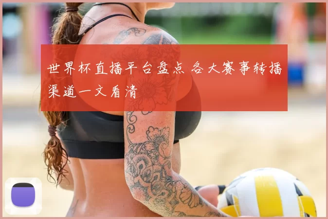 世界杯直播平台盘点 各大赛事转播渠道一文看清