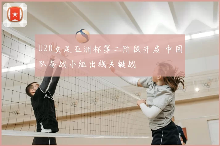U20女足亚洲杯第二阶段开启 中国队备战小组出线关键战