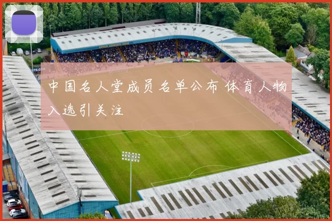 中国名人堂成员名单公布 体育人物入选引关注